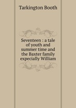 Seventeen : a tale of youth and summer time and the Baxter family expecially William