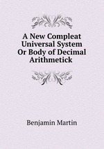 A New Compleat & Universal System Or Body of Decimal Arithmetick