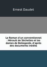 Le Roman d`un conventionnel : Hrault de Schelles et les dames de Bellegarde, d`aprs des documents indits