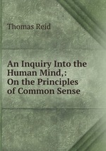 An Inquiry Into the Human Mind,: On the Principles of Common Sense