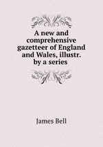 A new and comprehensive gazetteer of England and Wales, illustr. by a series