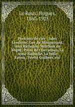 Portraits de cire : Jules Lematre, Guy de Maupassant, Jean Richepin, Melchior de Vogu, Puvis de Chavannes, La reine Nathalie, La belle Fatma, Yvette Guilbert, etc