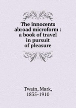 The innocents abroad microform : a book of travel in pursuit of pleasure