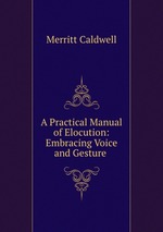 A Practical Manual of Elocution: Embracing Voice and Gesture