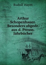 Arthur Schopenhauer. Besonders abgedr. aus d. Preuss. Jahrbcher