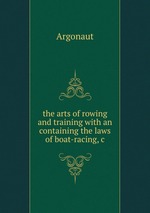 the arts of rowing and training with an containing the laws of boat-racing,&c