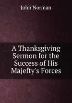 A Thanksgiving Sermon for the Success of His Majefty`s Forces