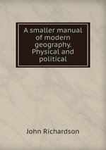 A smaller manual of modern geography. Physical and political