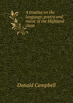 A treatise on the language, poetry and music of the Highland clans