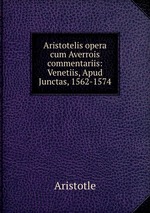 Aristotelis opera cum Averrois commentariis: Venetiis, Apud Junctas, 1562-1574