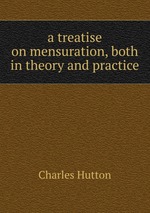 a treatise on mensuration, both in theory and practice