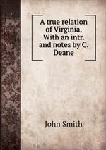 A true relation of Virginia. With an intr. and notes by C. Deane
