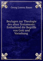 Beylagen zur Theologie des alten Testaments: Enthaltend die Begriffe von Gott und Vorsehung