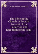 The Bible in the Church: A Popular Account of the Collection and Reception of the Holy