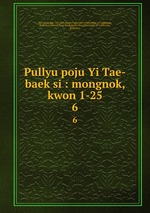 Pullyu poju Yi Tae-baek si : mongnok, kwon 1-25. 6