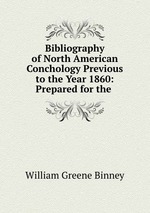 Bibliography of North American Conchology Previous to the Year 1860: Prepared for the