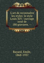 L`art de reconnatre les styles: le style Louis XIV / ouvrage orn de 180 gravures. --