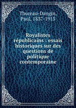 Royalistes & rpublicains : essais historiques sur des questions de politique contemporaine
