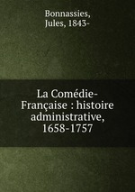 La Comdie-Franaise : histoire administrative, 1658-1757