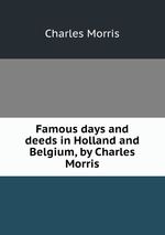 Famous days and deeds in Holland and Belgium, by Charles Morris