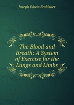 The Blood and Breath: A System of Exercise for the Lungs and Limbs
