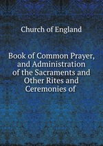 Book of Common Prayer, and Administration of the Sacraments and Other Rites and Ceremonies of