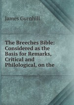 The Breeches Bible: Considered as the Basis for Remarks, Critical and Philological, on the