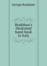 Bradshaw`s illustrated hand-book to Italy