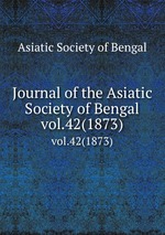 Journal of the Asiatic Society of Bengal. vol.42(1873)