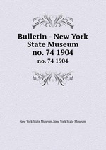 Bulletin - New York State Museum. no. 74 1904