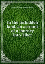 In the forbidden land, an account of a journey into Tibet