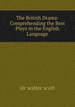 The British Drama: Comprehending the Best Plays in the English Language