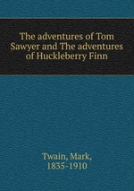 The adventures of Tom Sawyer and The adventures of Huckleberry Finn