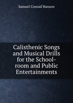 Calisthenic Songs and Musical Drills for the School-room and Public Entertainments