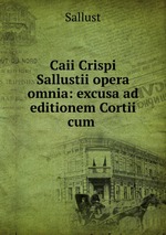 Caii Crispi Sallustii opera omnia: excusa ad editionem Cortii cum