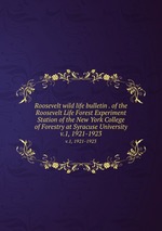 Roosevelt wild life bulletin . of the Roosevelt Life Forest Experiment Station of the New York College of Forestry at Syracuse University. v.1, 1921-1923