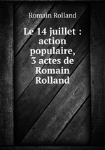 Le 14 juillet : action populaire, 3 actes de Romain Rolland