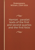 Hamlet : parallel texts of the first and second quartos and the first folio