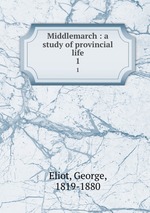 Middlemarch : a study of provincial life. 1