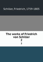 The works of Friedrich von Schiller. 2