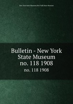 Bulletin - New York State Museum. no. 118 1908