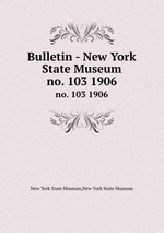 Bulletin - New York State Museum. no. 103 1906