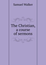 The Christian, a course of sermons