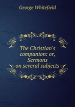 The Christian`s companion: or, Sermons on several subjects