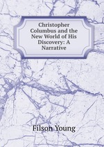Christopher Columbus and the New World of His Discovery: A Narrative
