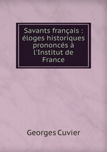 Savants franais : loges historiques prononcs  l`Institut de France