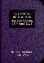 Aus Mexico. Reiseskizzen aus den jahren, 1874 und 1875