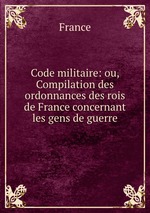 Code militaire: ou, Compilation des ordonnances des rois de France concernant les gens de guerre