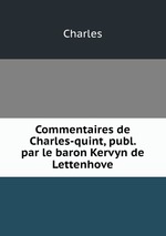 Commentaires de Charles-quint, publ. par le baron Kervyn de Lettenhove
