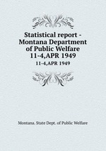 Statistical report - Montana Department of Public Welfare. 11-4,APR 1949